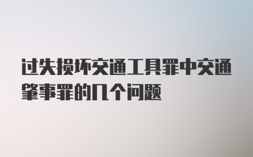 过失损坏交通工具罪中交通肇事罪的几个问题