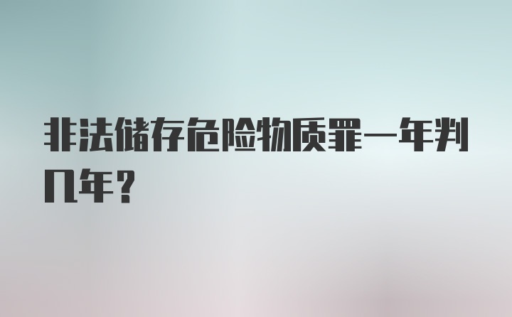 非法储存危险物质罪一年判几年？