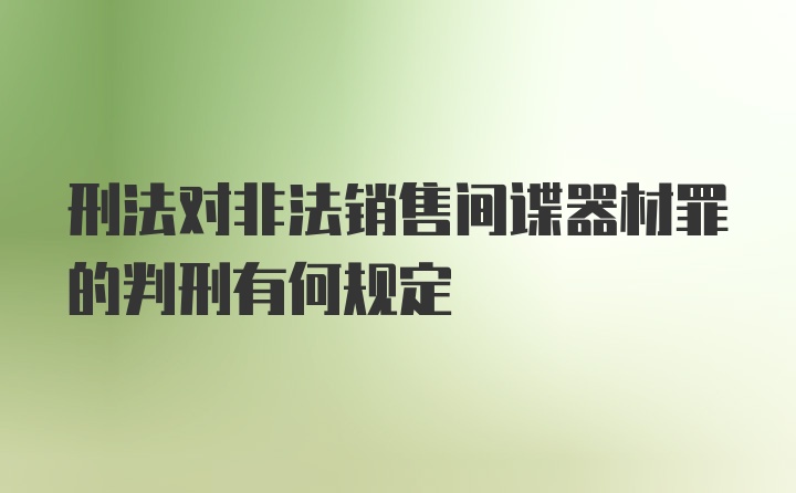 刑法对非法销售间谍器材罪的判刑有何规定