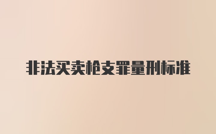 非法买卖枪支罪量刑标准