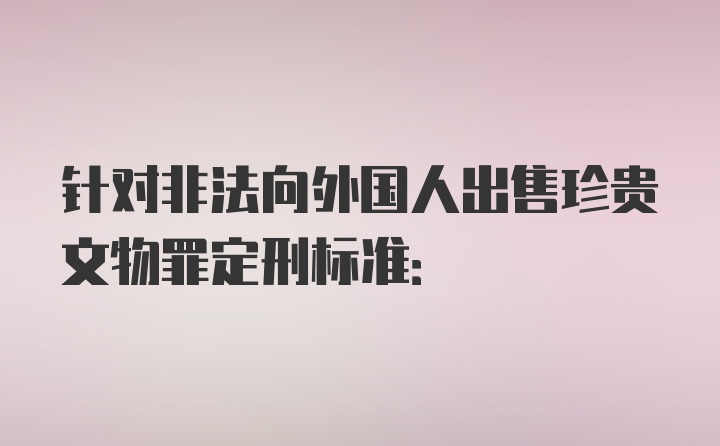 针对非法向外国人出售珍贵文物罪定刑标准: