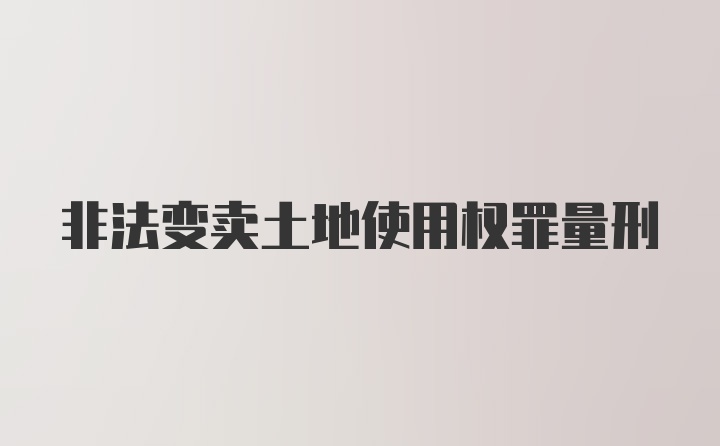 非法变卖土地使用权罪量刑