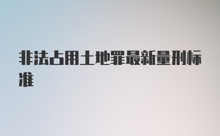 非法占用土地罪最新量刑标准