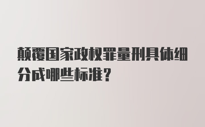 颠覆国家政权罪量刑具体细分成哪些标准？