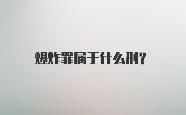 爆炸罪属于什么刑？