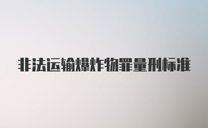 非法运输爆炸物罪量刑标准