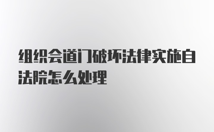 组织会道门破坏法律实施自法院怎么处理