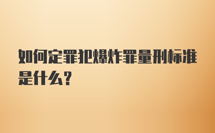 如何定罪犯爆炸罪量刑标准是什么？