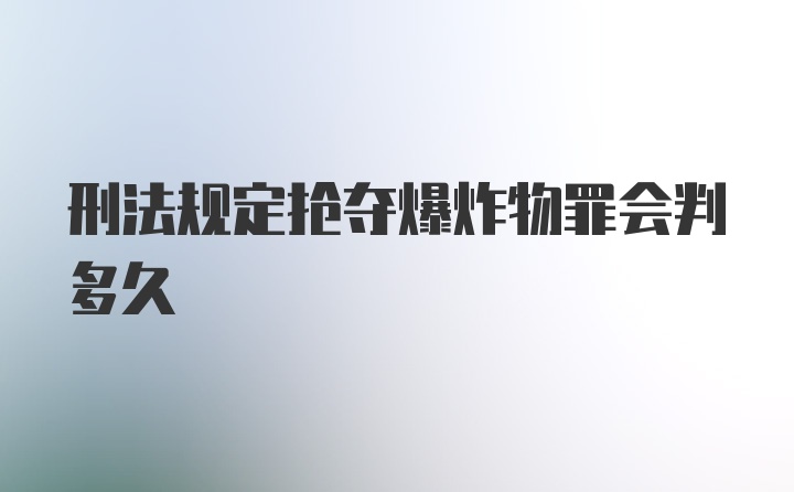 刑法规定抢夺爆炸物罪会判多久