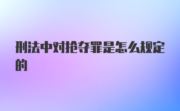 刑法中对抢夺罪是怎么规定的