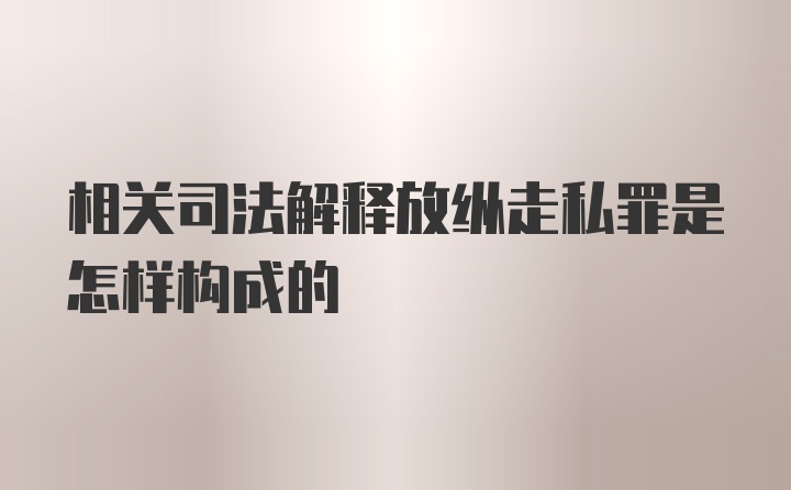 相关司法解释放纵走私罪是怎样构成的