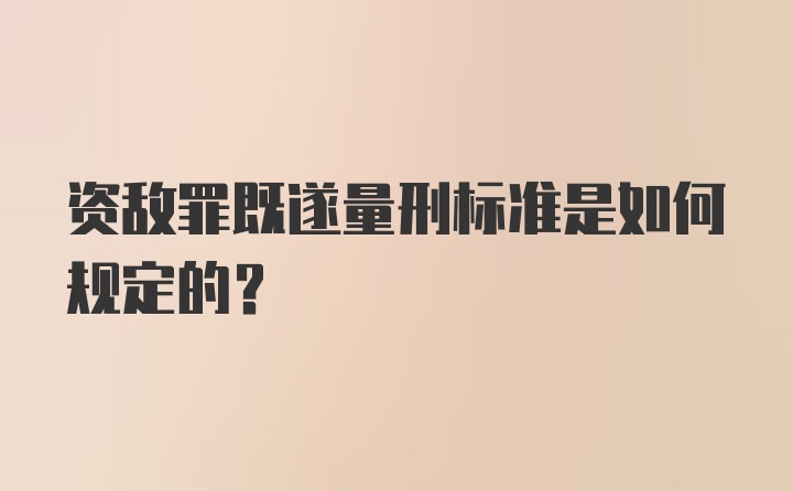 资敌罪既遂量刑标准是如何规定的？