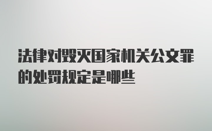 法律对毁灭国家机关公文罪的处罚规定是哪些