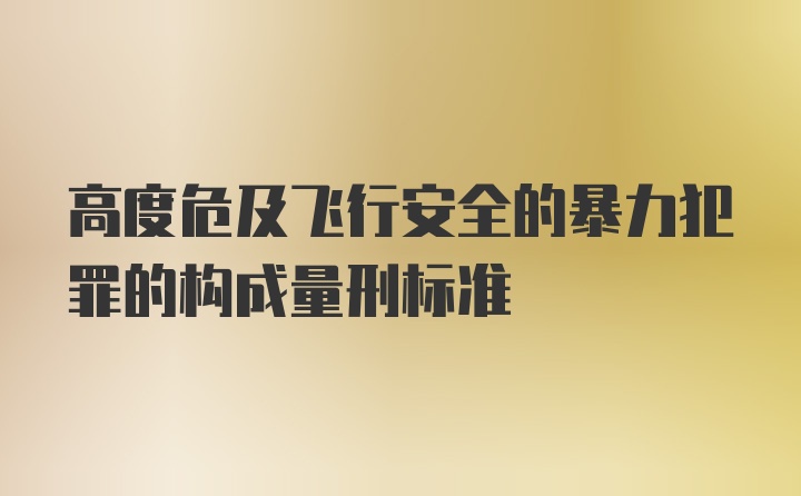 高度危及飞行安全的暴力犯罪的构成量刑标准