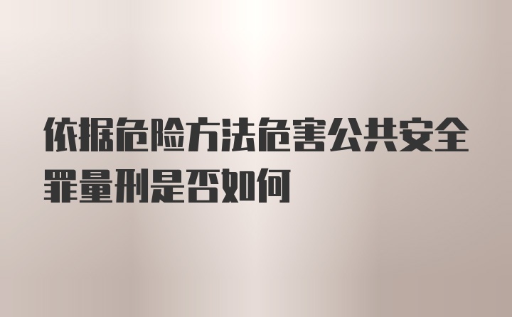 依据危险方法危害公共安全罪量刑是否如何