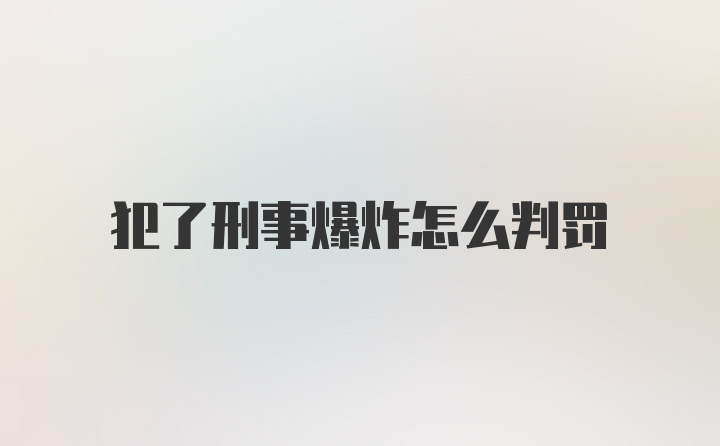 犯了刑事爆炸怎么判罚