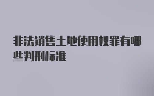 非法销售土地使用权罪有哪些判刑标准