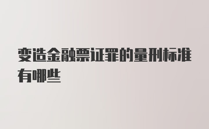 变造金融票证罪的量刑标准有哪些