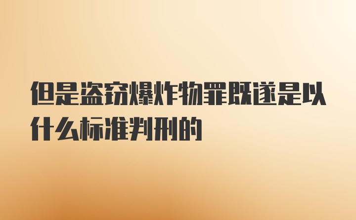 但是盗窃爆炸物罪既遂是以什么标准判刑的