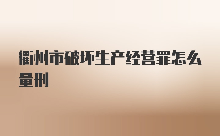 衢州市破坏生产经营罪怎么量刑