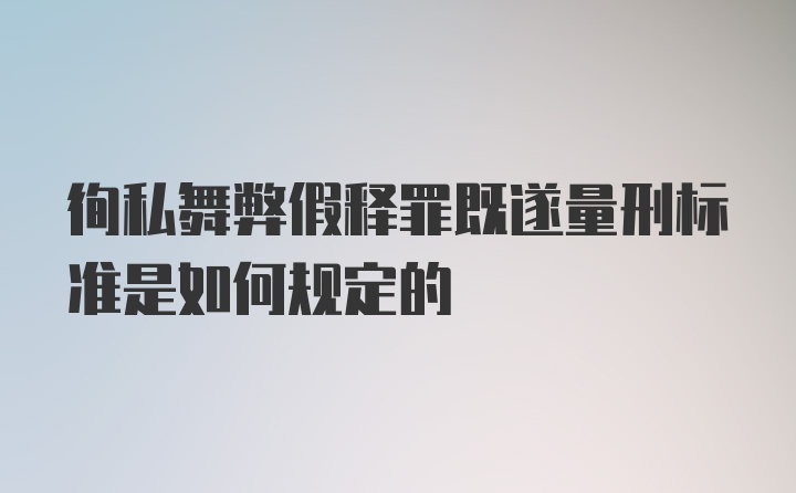 徇私舞弊假释罪既遂量刑标准是如何规定的