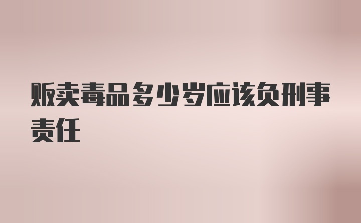 贩卖毒品多少岁应该负刑事责任