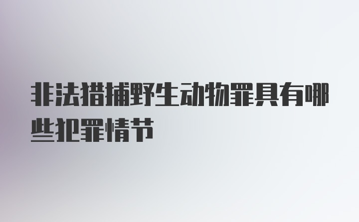 非法猎捕野生动物罪具有哪些犯罪情节