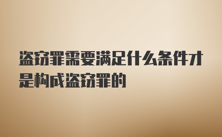 盗窃罪需要满足什么条件才是构成盗窃罪的