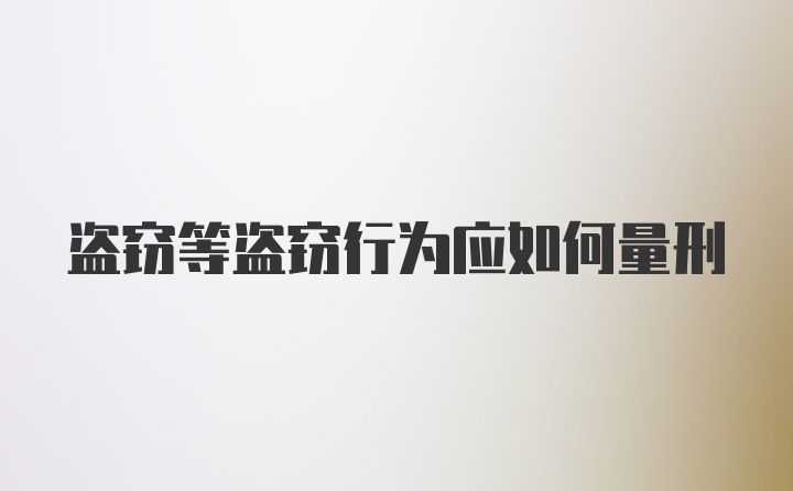 盗窃等盗窃行为应如何量刑