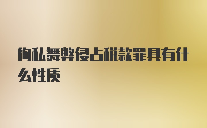 徇私舞弊侵占税款罪具有什么性质