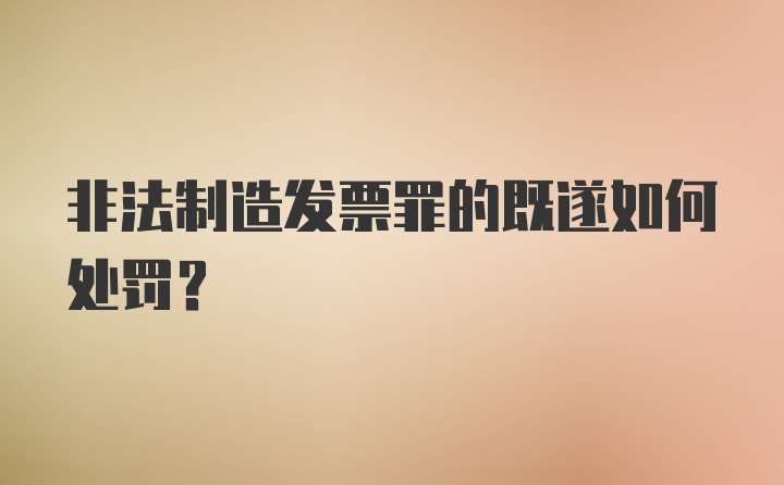 非法制造发票罪的既遂如何处罚？