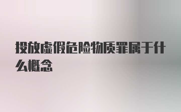 投放虚假危险物质罪属于什么概念