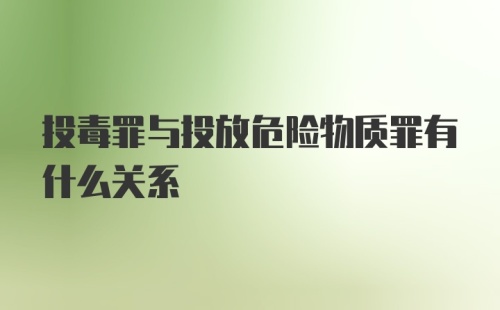 投毒罪与投放危险物质罪有什么关系