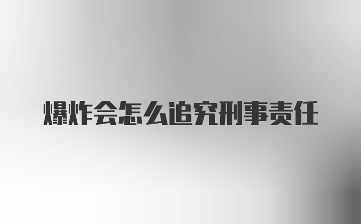 爆炸会怎么追究刑事责任