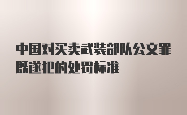 中国对买卖武装部队公文罪既遂犯的处罚标准