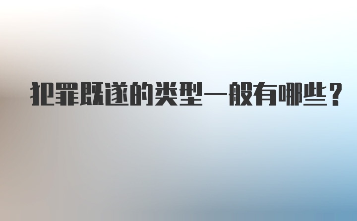 犯罪既遂的类型一般有哪些?