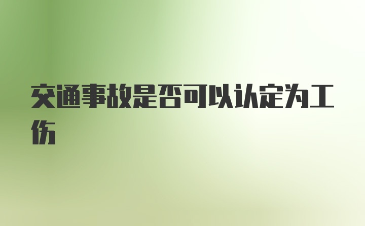 交通事故是否可以认定为工伤