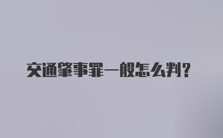 交通肇事罪一般怎么判？