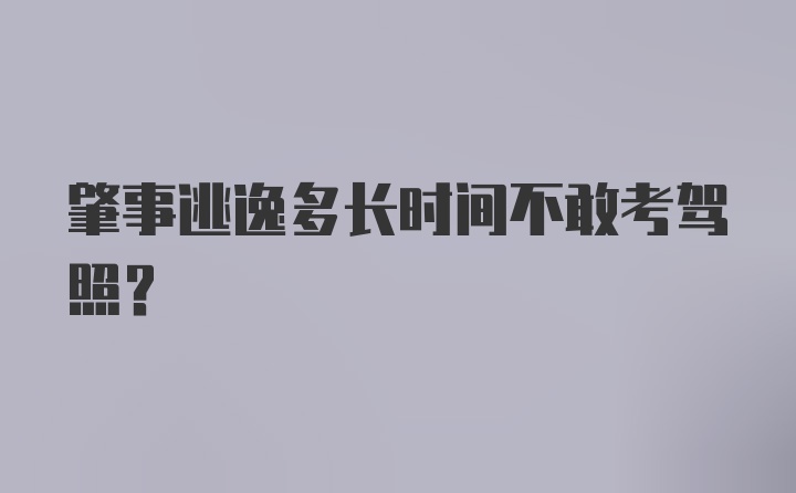 肇事逃逸多长时间不敢考驾照？