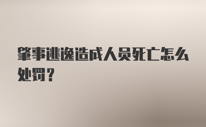 肇事逃逸造成人员死亡怎么处罚？