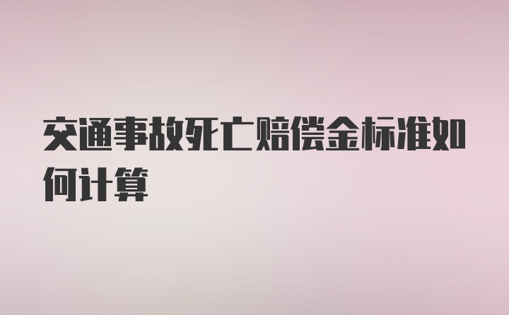 交通事故死亡赔偿金标准如何计算