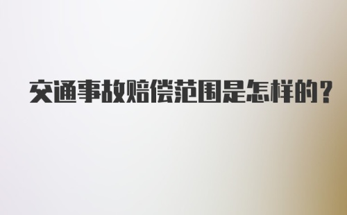 交通事故赔偿范围是怎样的？