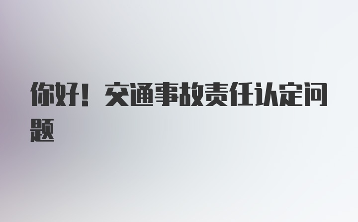 你好！交通事故责任认定问题