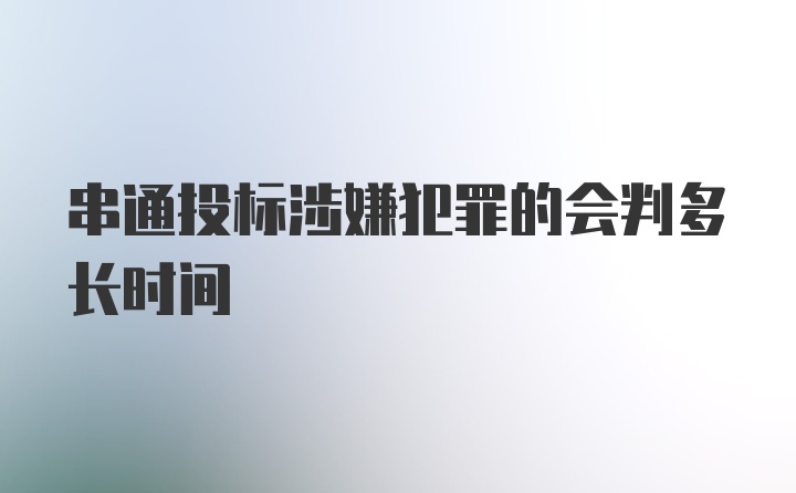 串通投标涉嫌犯罪的会判多长时间