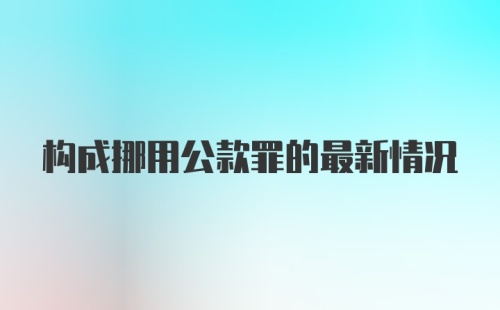 构成挪用公款罪的最新情况