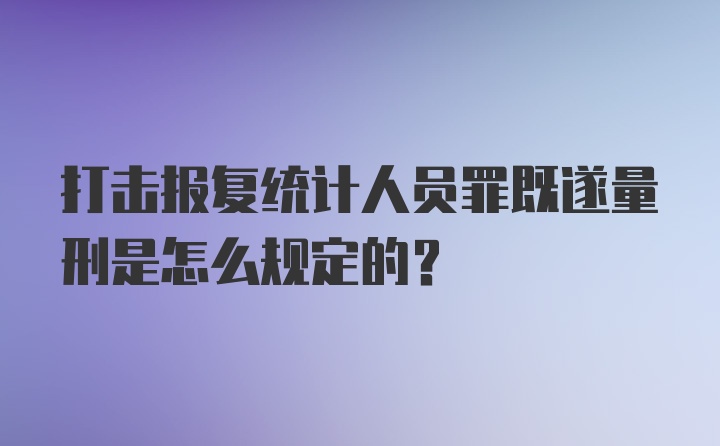 打击报复统计人员罪既遂量刑是怎么规定的？