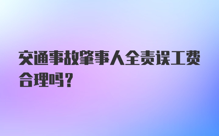 交通事故肇事人全责误工费合理吗？