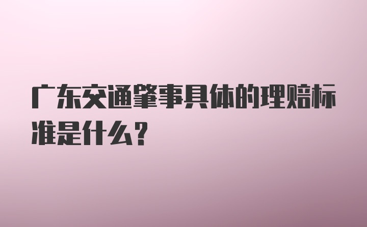 广东交通肇事具体的理赔标准是什么？