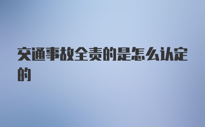 交通事故全责的是怎么认定的