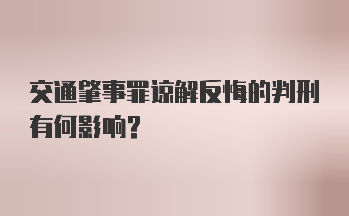 交通肇事罪谅解反悔的判刑有何影响?